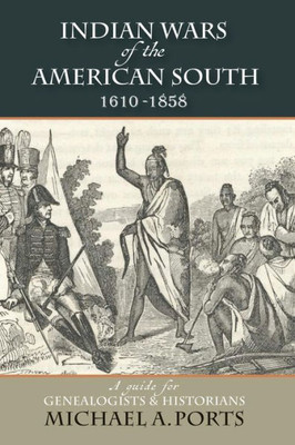 Indian Wars Of The American South, 1610-1858: A Guide For Genealogists & Historians