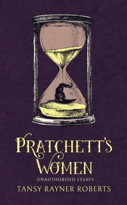 Pratchett'S Women: Unauthorised Essays On Female Characters Of The Discworld