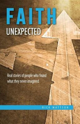 Faith Unexpected: Real Stories Of People Who Found What They Never Imagined