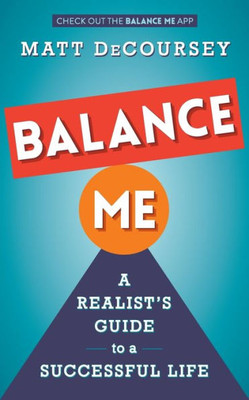 Balance Me: A Realist'S Guide To A Successful Life