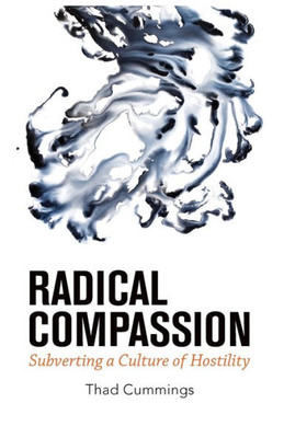 Radical Compassion: Subverting A Culture Of Hostility