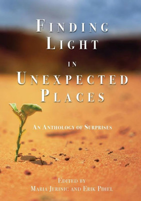 Finding Light In Unexpected Places: An Anthology Of Surprises