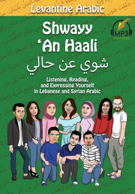 Levantine Arabic: Shwayy 'An Haali: Listening, Reading, And Expressing Yourself In Lebanese And Syrian Arabic (Shwayy 'An Haali Series)