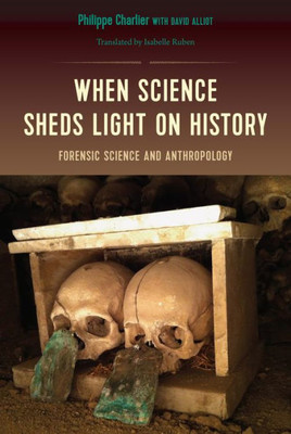 When Science Sheds Light On History: Forensic Science And Anthropology