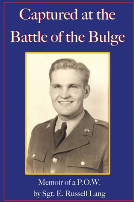 Captured At The Battle Of The Bulge: Memoir Of A P.O.W.