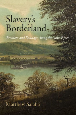 Slavery'S Borderland: Freedom And Bondage Along The Ohio River (Early American Studies)
