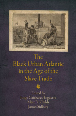 The Black Urban Atlantic In The Age Of The Slave Trade (The Early Modern Americas)