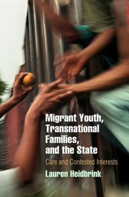 Migrant Youth, Transnational Families, And The State: Care And Contested Interests (Pennsylvania Studies In Human Rights)