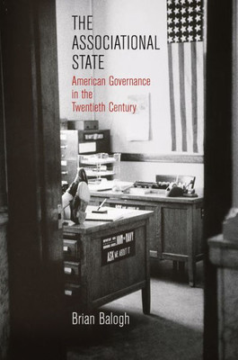 The Associational State: American Governance In The Twentieth Century (Politics And Culture In Modern America)