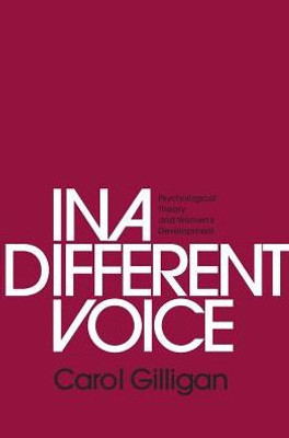 In A Different Voice: Psychological Theory And Womenæs Development