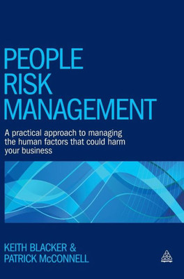People Risk Management: A Practical Approach To Managing The Human Factors That Could Harm Your Business