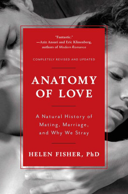 Anatomy Of Love: A Natural History Of Mating, Marriage, And Why We Stray