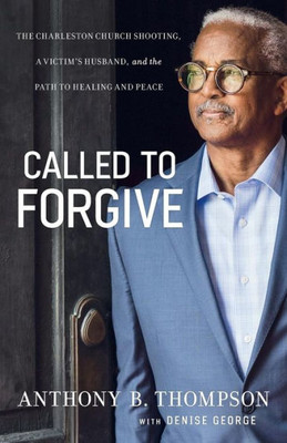Called To Forgive: The Charleston Church Shooting, A Victimæs Husband, And The Path To Healing And Peace