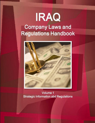 Iraq Company Laws And Regulations Handbook Volume 1 Strategic Information And Regulations