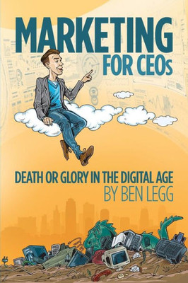 Marketing For Ceos: Death Or Glory In The Digital Age