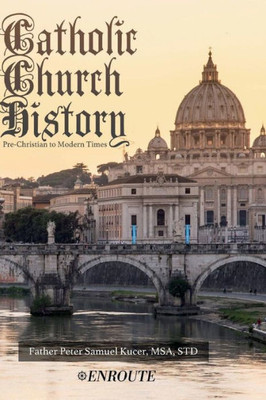 Catholic Church History: Pre-Christian To Modern Times