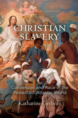 Christian Slavery: Conversion And Race In The Protestant Atlantic World (Early American Studies)
