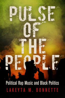 Pulse Of The People: Political Rap Music And Black Politics (American Governance: Politics, Policy, And Public Law)