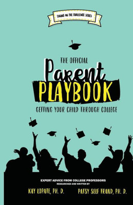 The Official Parent Playbook: Getting Your Child Through College (Taking On The Challenge)