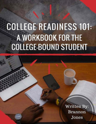 College Readiness 101: A Workbook For The College-Bound Student