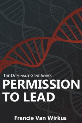 Permission To Lead: Book Two Of The Dominant Gene Series