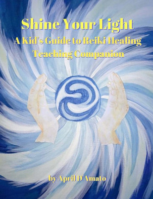 Shine Your Light: A Kidæs Guide To Reiki Healing Teaching Companion