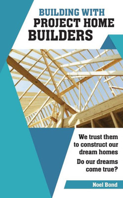 Building With Project Home Builders: We Trust Them To Construct Our Dream Homes. Do Our Dreams Come True?