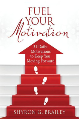 Fuel Your Motivation: 31 Daily Motivations To Keep You Moving Forward