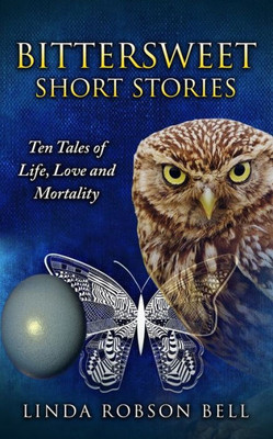 Bittersweet Short Stories: Ten Tales Of Life, Love And Mortality