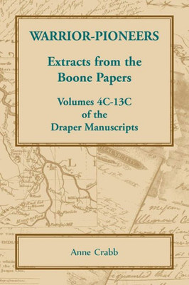 Warrior-Pioneers: Extracts From The Boone Papers, Volumes 4C-13C Of The Draper Manuscripts