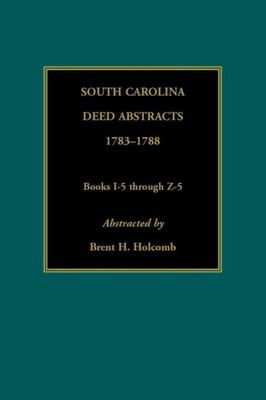 South Carolina Deed Abstracts, 1783-1788, Books I-5 Through Z-5