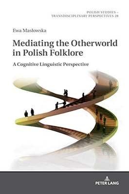 Mediating the Otherworld in Polish Folklore: A Cognitive Linguistic Perspective (Polish Studies – Transdisciplinary Perspectives)