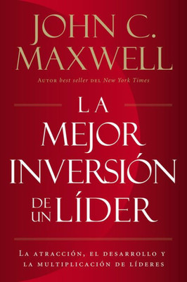 La Mejor Inversi?N De Un L?der: La Atracci?N, El Desarrollo Y La Multiplicaci?N De L?deres (The Leader'S Greatest Return, Spanish Edition)