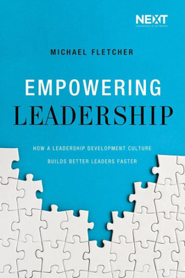 Empowering Leadership: How A Leadership Development Culture Builds Better Leaders Faster