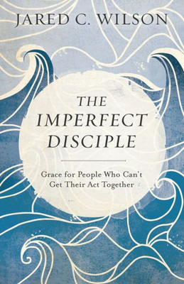 The Imperfect Disciple: Grace For People Who Can'T Get Their Act Together