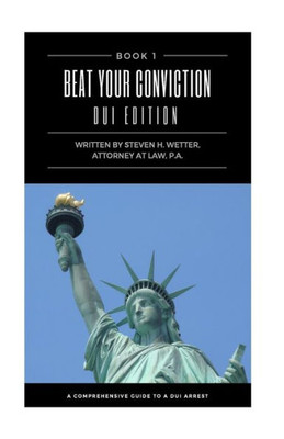 Beat Your Conviction Dui Edition: Beat Your Conviction Dui Edition; What The Police Do Not Want You To Know And Secrets From A Former Dui Prosecutor