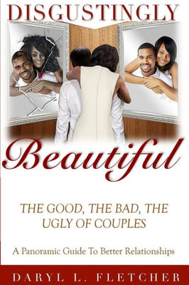 Disgustingly Beautiful: The Good, The Bad, The Ugly Of Couples