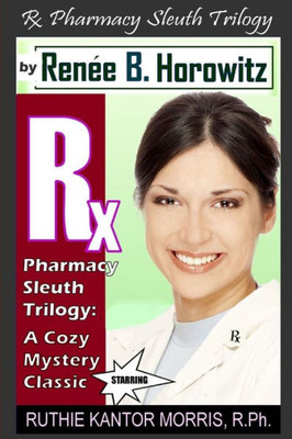The Rx Pharmacy Sleuth Trilogy, A Cozy Mystery Classic: A Legend Is Born - Ruthie Kantor Morris Or Rkm, R.Ph. (Rx Pharmacy Sleuth Series)