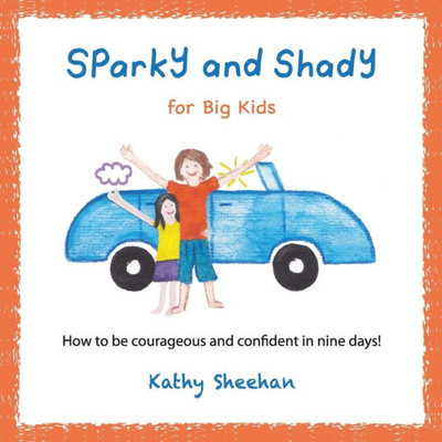 Sparky And Shady For Big Kids: How To Be Courageous And Confident In Nine Days!