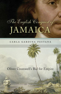 The English Conquest Of Jamaica: Oliver Cromwellæs Bid For Empire