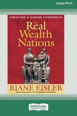 The Real Wealth Of Nations: Creating A Caring Economics [16Pt Large Print Edition]