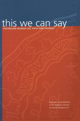 This We Can Say: Australian Quaker Life, Faith And Thought
