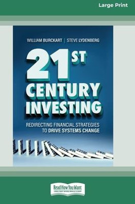21St Century Investing: Redirecting Financial Strategies To Drive Systems Change [16Pt Large Print Edition]