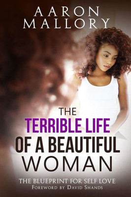 The Terrible Life Of A Beautiful Woman: The Blueprint For Self Love