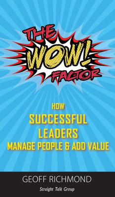 The Wow Factor!: How Successful Leaders Manage People & Add Value