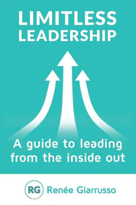 Limitless Leadership: A Guide To Leading From The Inside Out