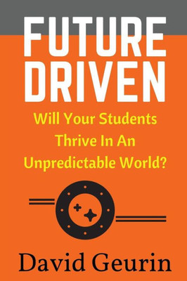 Future Driven: Will Your Students Thrive In An Unpredictable World? Future Driven: Will Your Students Thrive In An Unpredictable World?