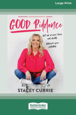 Good Riddance: Get Rid Of Your Fears And Doubts. Unleash Your Potential. [16Pt Large Print Edition]