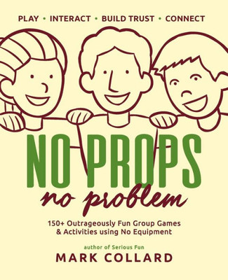 No Props No Problem: 150+ Outrageously Fun Group Games & Activities Using No Equipment