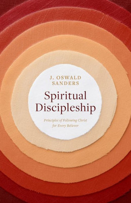 Spiritual Discipleship: Principles Of Following Christ For Every Believer (Sanders Spiritual Growth Series)